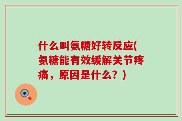 什么叫氨糖好转反应(氨糖能有效缓解关节,原因是什么?) 什么叫氨糖好转反应(氨糖能有效缓解关节,原因是什么?)
