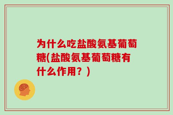 为什么吃盐酸氨基葡萄糖(盐酸氨基葡萄糖有什么作用？)