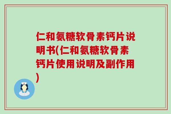 仁和氨糖软骨素钙片说明书(仁和氨糖软骨素钙片使用说明及副作用)