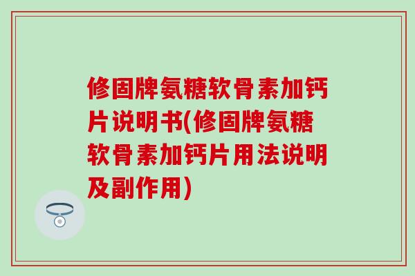 修固牌氨糖软骨素加钙片说明书(修固牌氨糖软骨素加钙片用法说明及副作用) 修固牌氨糖软骨素加钙片说明书(修固牌氨糖软骨素加钙片用法说明及副作用)