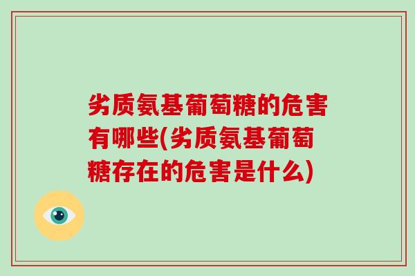 劣质氨基葡萄糖的危害有哪些(劣质氨基葡萄糖存在的危害是什么)