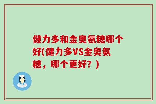 健力多和金奥氨糖哪个好(健力多VS金奥氨糖，哪个更好？)