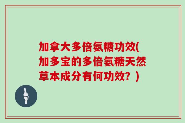 加拿大多倍氨糖功效(加多宝的多倍氨糖天然草本成分有何功效？)