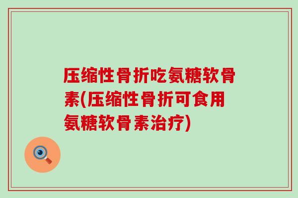 压缩性吃氨糖软骨素(压缩性可食用氨糖软骨素) 压缩性吃氨糖软骨素(压缩性可食用氨糖软骨素)