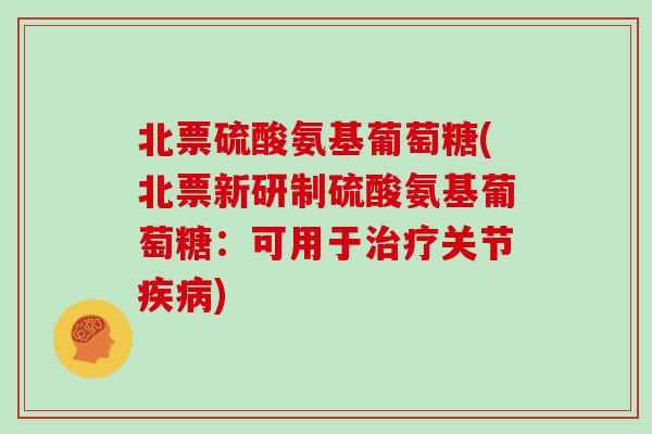 北票硫酸氨基葡萄糖(北票新研制硫酸氨基葡萄糖:可用于关节) 北票硫酸氨基葡萄糖(北票新研制硫酸氨基葡萄糖:可用于关节)