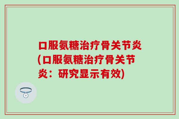 口服氨糖骨(口服氨糖骨:研究显示有效) 口服氨糖骨(口服氨糖骨:研究显示有效)