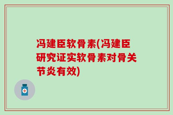 冯建臣软骨素(冯建臣研究证实软骨素对骨有效)