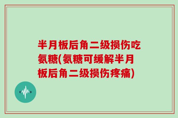 后角二级损伤吃氨糖(氨糖可缓解后角二级损伤)