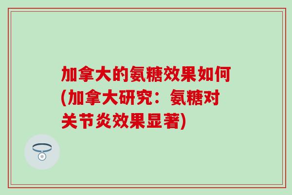 加拿大的氨糖效果如何(加拿大研究：氨糖对效果显著)
