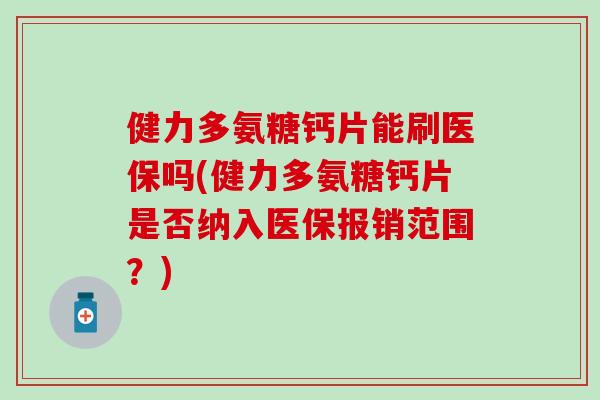 健力多氨糖钙片能刷医保吗(健力多氨糖钙片是否纳入医保报销范围？)