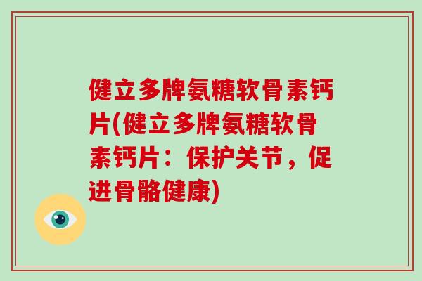 健立多牌氨糖软骨素钙片(健立多牌氨糖软骨素钙片:保护关节,促进骨骼健康) 健立多牌氨糖软骨素钙片(健立多牌氨糖软骨素钙片:保护关节,促进骨骼健康)