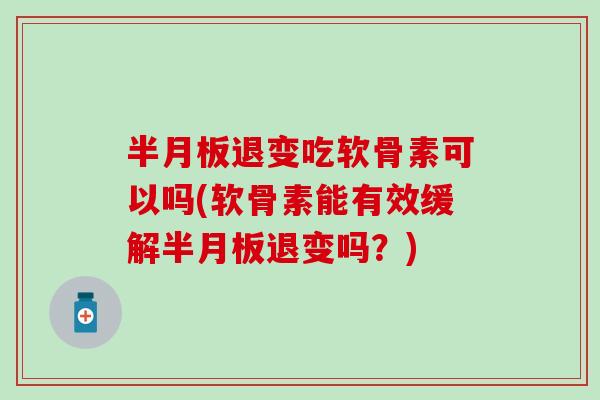 退变吃软骨素可以吗(软骨素能有效缓解退变吗?) 退变吃软骨素可以吗(软骨素能有效缓解退变吗?)