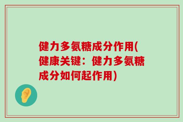 健力多氨糖成分作用(健康关键：健力多氨糖成分如何起作用)