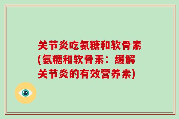 吃氨糖和软骨素(氨糖和软骨素：缓解的有效营养素)