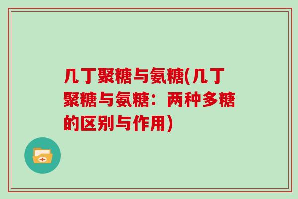 几丁聚糖与氨糖(几丁聚糖与氨糖：两种多糖的区别与作用)