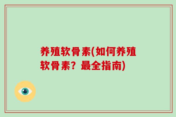 养殖软骨素(如何养殖软骨素？全指南)