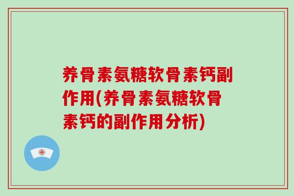 养骨素氨糖软骨素钙副作用(养骨素氨糖软骨素钙的副作用分析) 养骨素氨糖软骨素钙副作用(养骨素氨糖软骨素钙的副作用分析)