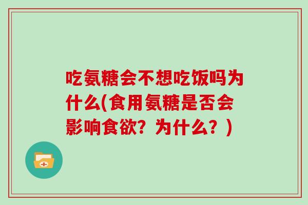 吃氨糖会不想吃饭吗为什么(食用氨糖是否会影响?为什么?) 吃氨糖会不想吃饭吗为什么(食用氨糖是否会影响?为什么?)