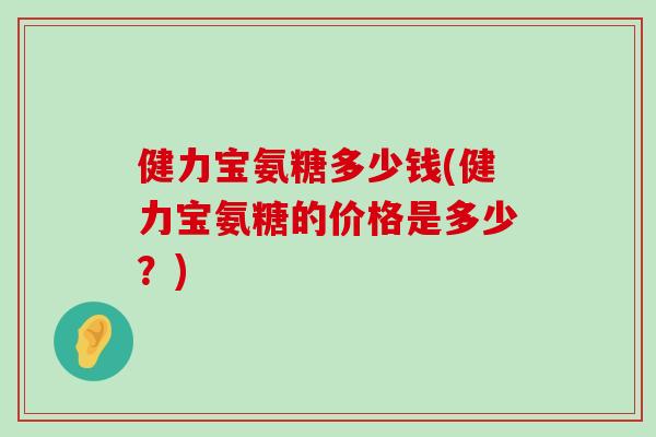 健力宝氨糖多少钱(健力宝氨糖的价格是多少?) 健力宝氨糖多少钱(健力宝氨糖的价格是多少?)