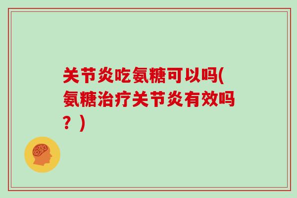 吃氨糖可以吗(氨糖有效吗?) 吃氨糖可以吗(氨糖有效吗?)