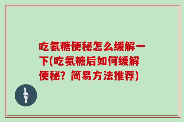 吃氨糖怎么缓解一下(吃氨糖后如何缓解?简易方法推荐) 吃氨糖怎么缓解一下(吃氨糖后如何缓解?简易方法推荐)