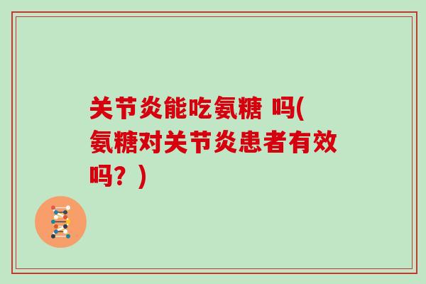 能吃氨糖 吗(氨糖对患者有效吗？)