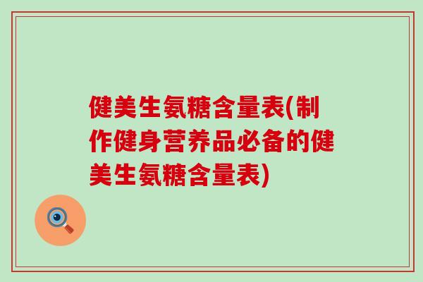 健美生氨糖含量表(制作健身营养品必备的健美生氨糖含量表)