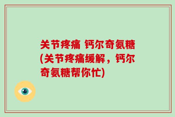 关节 钙尔奇氨糖(关节缓解,钙尔奇氨糖帮你忙) 关节 钙尔奇氨糖(关节缓解,钙尔奇氨糖帮你忙)