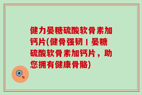 健力晏糖硫酸软骨素加钙片(健骨强韧丨晏糖硫酸软骨素加钙片,助您拥有健康骨骼) 健力晏糖硫酸软骨素加钙片(健骨强韧丨晏糖硫酸软骨素加钙片,助您拥有健康骨骼)