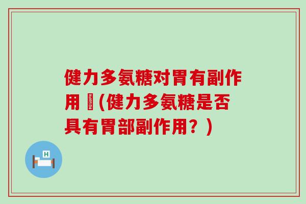 健力多氨糖对胃有副作用嗎(健力多氨糖是否具有胃部副作用？)