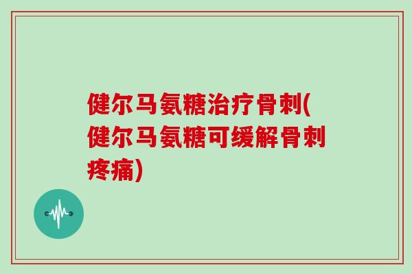 健尔马氨糖(健尔马氨糖可缓解) 健尔马氨糖(健尔马氨糖可缓解)