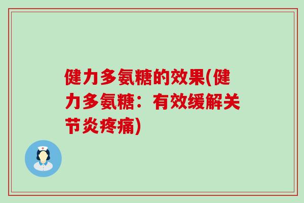 健力多氨糖的效果(健力多氨糖:有效缓解) 健力多氨糖的效果(健力多氨糖:有效缓解)