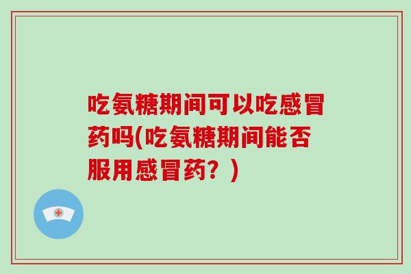 吃氨糖期间可以吃药吗(吃氨糖期间能否服用药？)