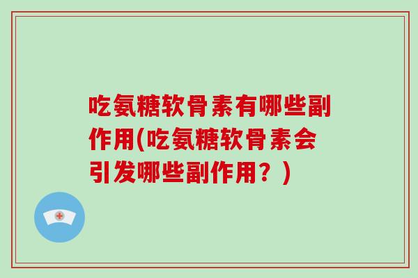 吃氨糖软骨素有哪些副作用(吃氨糖软骨素会引发哪些副作用?) 吃氨糖软骨素有哪些副作用(吃氨糖软骨素会引发哪些副作用?)