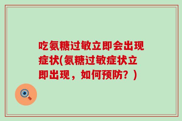 吃氨糖立即会出现症状(氨糖症状立即出现,如何?) 吃氨糖立即会出现症状(氨糖症状立即出现,如何?)