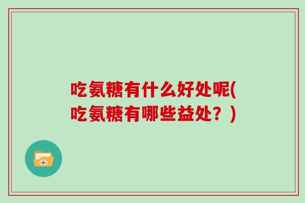 吃氨糖有什么好处呢(吃氨糖有哪些益处？)