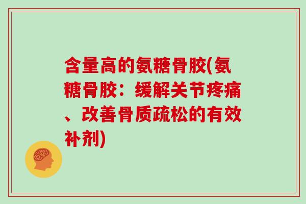 含量高的氨糖骨胶(氨糖骨胶:缓解关节、改善的有效补剂) 含量高的氨糖骨胶(氨糖骨胶:缓解关节、改善的有效补剂)