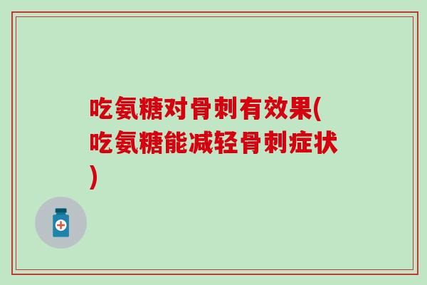 吃氨糖对有效果(吃氨糖能减轻症状) 吃氨糖对有效果(吃氨糖能减轻症状)