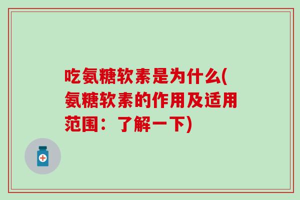 吃氨糖软素是为什么(氨糖软素的作用及适用范围:了解一下) 吃氨糖软素是为什么(氨糖软素的作用及适用范围:了解一下)