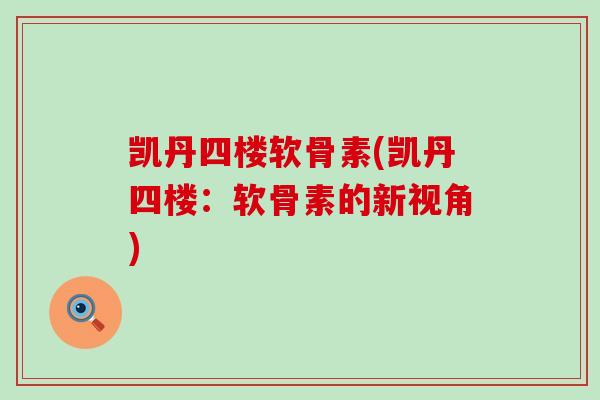 凯丹四楼软骨素(凯丹四楼：软骨素的新视角)