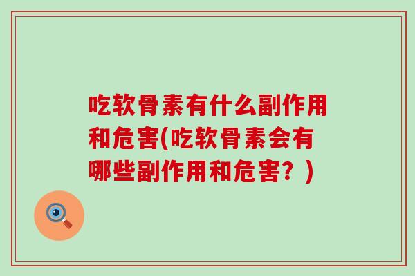 吃软骨素有什么副作用和危害(吃软骨素会有哪些副作用和危害？)
