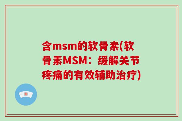 含msm的软骨素(软骨素MSM:缓解关节的有效辅助) 含msm的软骨素(软骨素MSM:缓解关节的有效辅助)