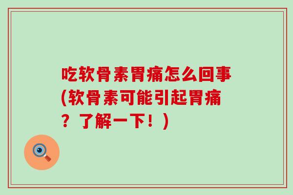 吃软骨素胃痛怎么回事(软骨素可能引起胃痛?了解一下!) 吃软骨素胃痛怎么回事(软骨素可能引起胃痛?了解一下!)