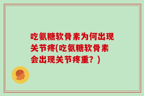 吃氨糖软骨素为何出现关节疼(吃氨糖软骨素会出现关节疼重？)
