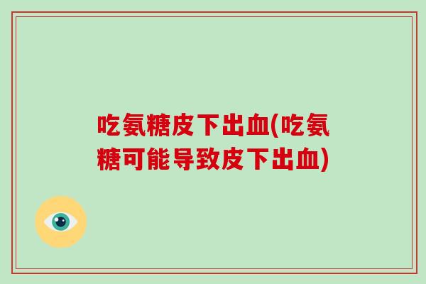 吃氨糖皮下出(吃氨糖可能导致皮下出)