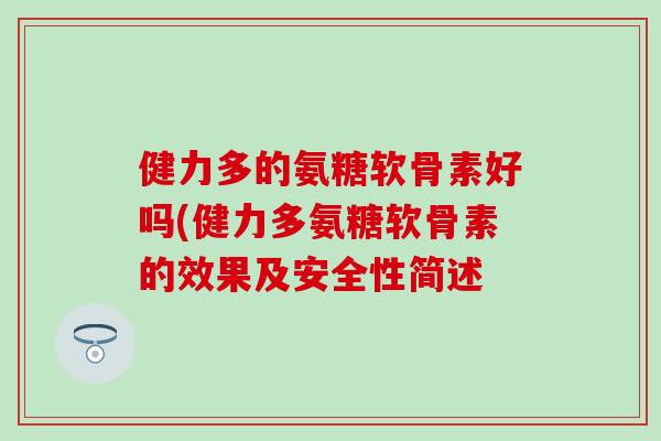 健力多的氨糖软骨素好吗(健力多氨糖软骨素的效果及安全性简述 健力多的氨糖软骨素好吗(健力多氨糖软骨素的效果及安全性简述