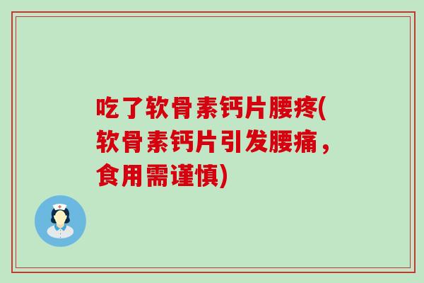 吃了软骨素钙片腰疼(软骨素钙片引发腰痛,食用需谨慎) 吃了软骨素钙片腰疼(软骨素钙片引发腰痛,食用需谨慎)