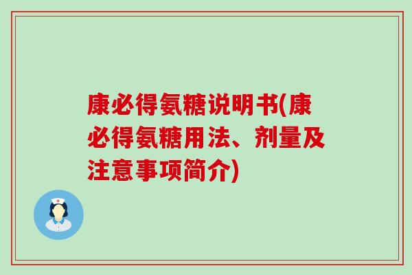 康必得氨糖说明书(康必得氨糖用法、剂量及注意事项简介) 康必得氨糖说明书(康必得氨糖用法、剂量及注意事项简介)