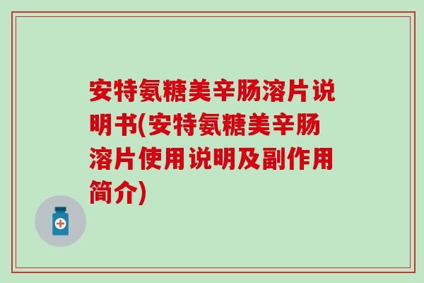 安特氨糖美辛肠溶片说明书(安特氨糖美辛肠溶片使用说明及副作用简介) 安特氨糖美辛肠溶片说明书(安特氨糖美辛肠溶片使用说明及副作用简介)