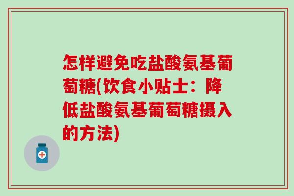 怎样避免吃盐酸氨基葡萄糖(饮食小贴士：降低盐酸氨基葡萄糖摄入的方法)